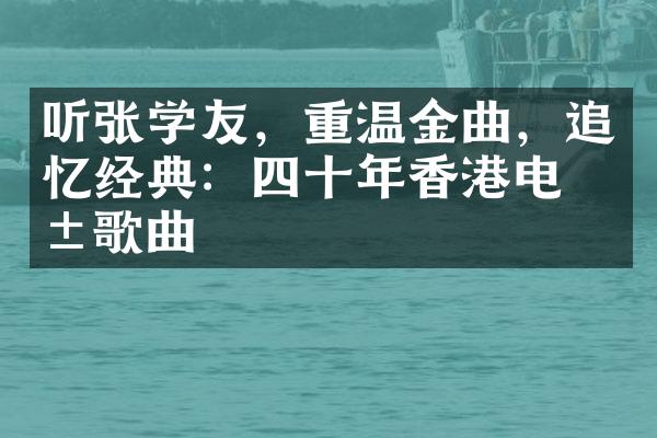 听张学友，重温金曲，追忆经典：四十年香港电影歌曲