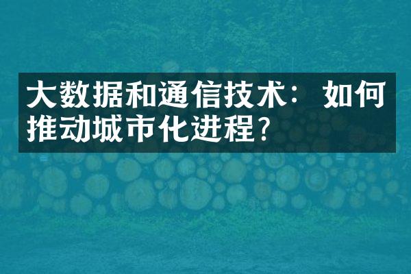 大数据和通信技术：如何推动城市化进程？