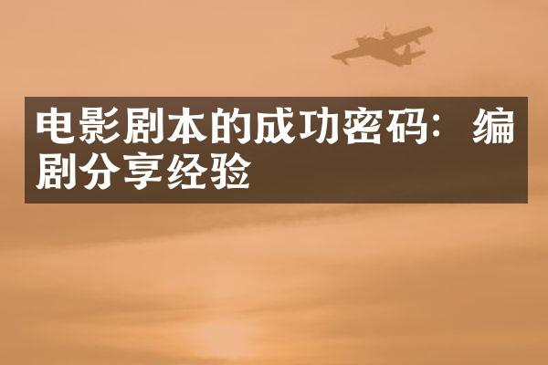 电影剧本的成功密码：编剧分享经验