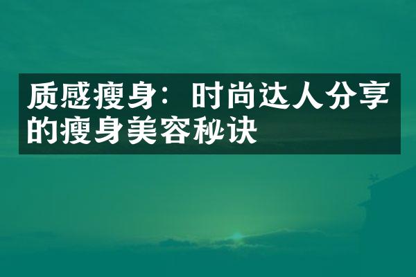 质感瘦身：时尚达人分享的瘦身美容秘诀