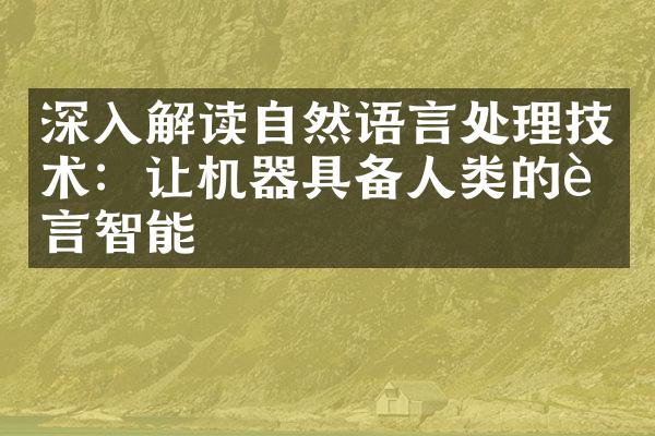 深入解读自然语言处理技术：让机器具备人类的语言智能