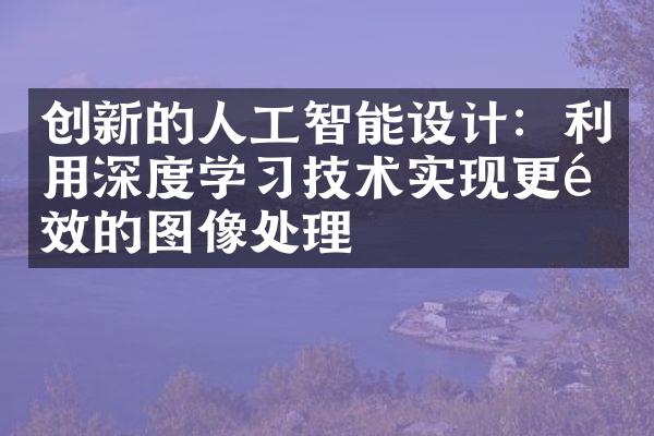 创新的人工智能设计：利用深度学习技术实现更高效的图像处理