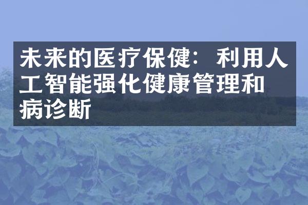 未来的医疗保健：利用人工智能强化健康管理和疾病诊断