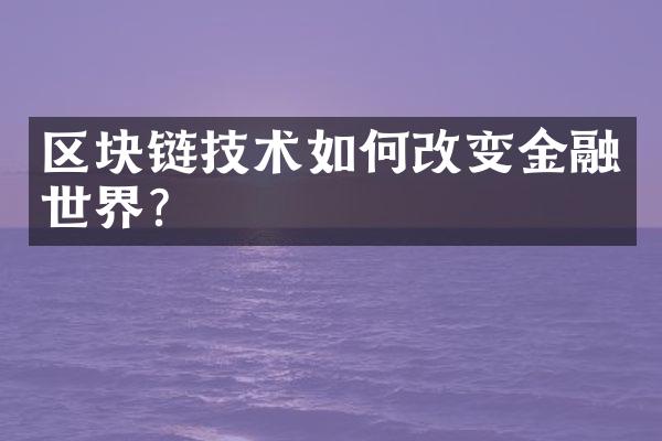 区块链技术如何改变金融世界？