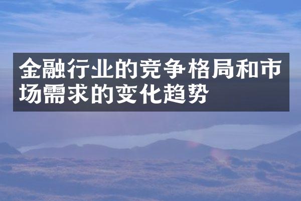 金融行业的竞争格局和市场需求的变化趋势