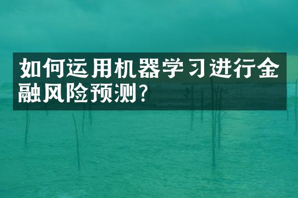 如何运用机器学习进行金融风险预测？