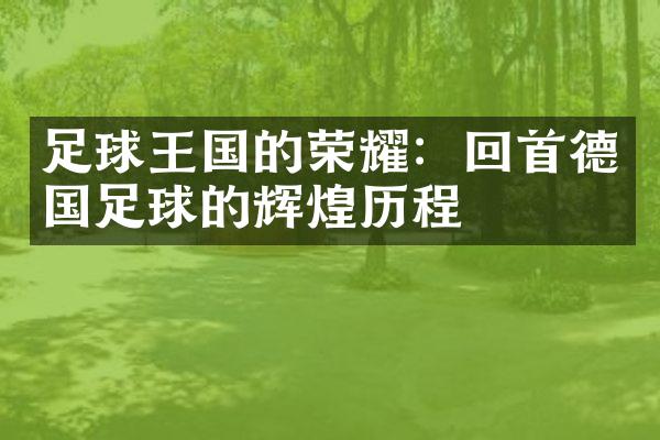 足球王国的荣耀：回首德国足球的辉煌历程