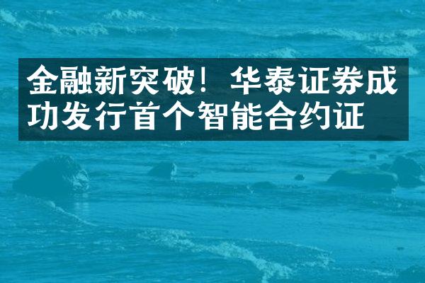 金融新突破！华泰证券成功发行首个智能合约证券