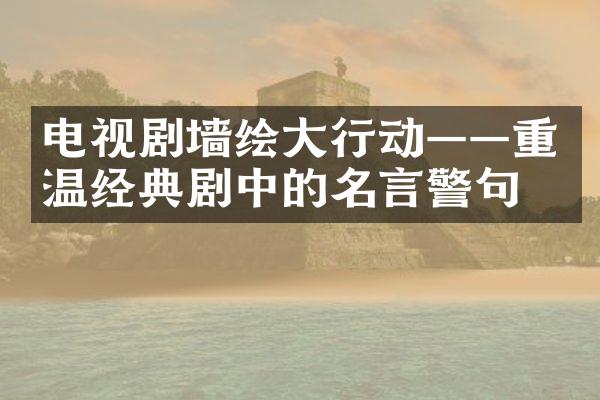 电视剧墙绘大行动——重温经典剧中的名言警句