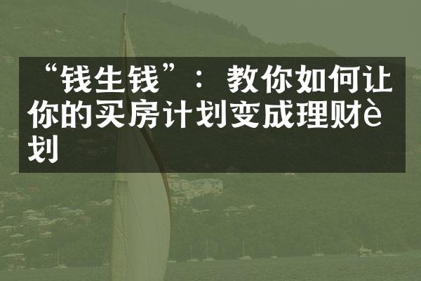 “钱生钱”：教你如何让你的买房计划变成理财计划