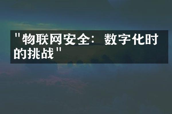 "物联网安全：数字化时代的挑战"