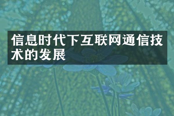 信息时代下互联网通信技术的发展