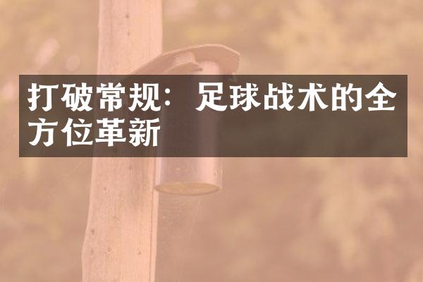 打破常规：足球战术的全方位革新