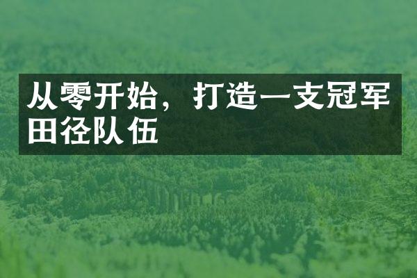 从零开始，打造一支冠军田径队伍