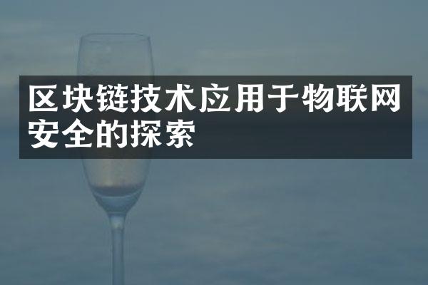 区块链技术应用于物联网安全的探索