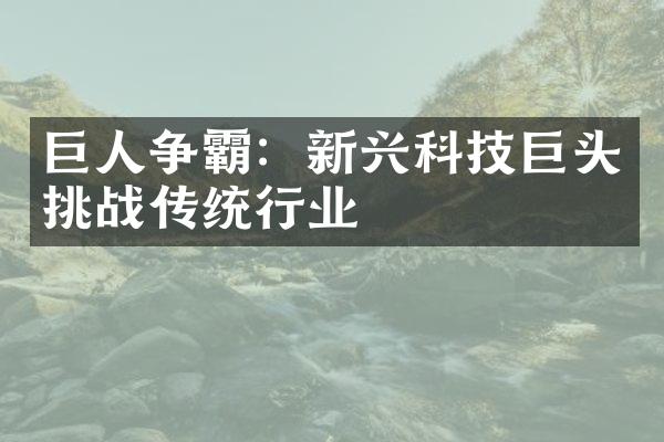 巨人争霸：新兴科技巨头挑战传统行业