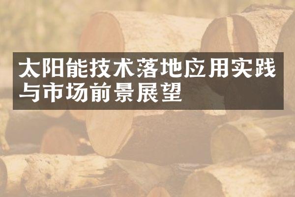 太阳能技术落地应用实践与市场前景展望