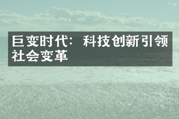 巨变时代：科技创新引领社会变革