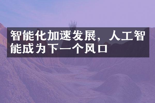 智能化加速发展，人工智能成为下一个风口