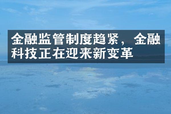 金融监管制度趋紧，金融科技正在迎来新变革