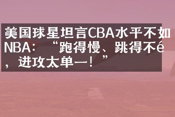 美国球星坦言CBA水平不如NBA：“跑得慢、跳得不高，进攻太单一！”