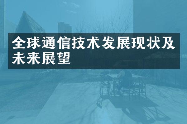 全球通信技术发展现状及未来展望