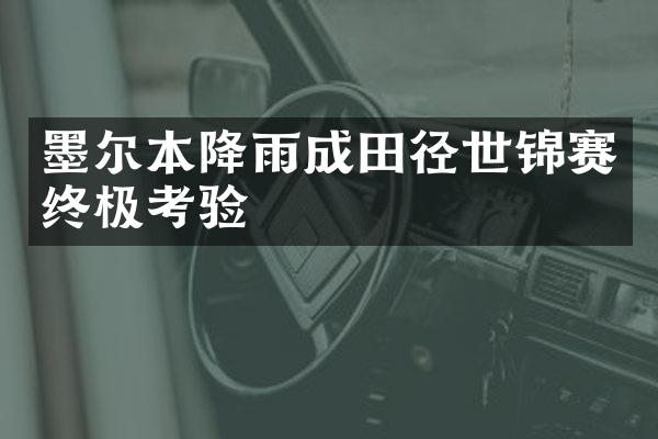 墨尔本降雨成田径世锦赛终极考验