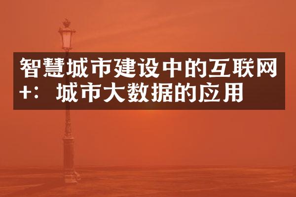 智慧城市建设中的互联网+：城市大数据的应用