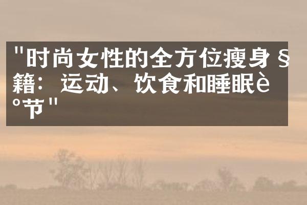 "时尚女性的全方位瘦身秘籍：运动、饮食和睡眠调节"