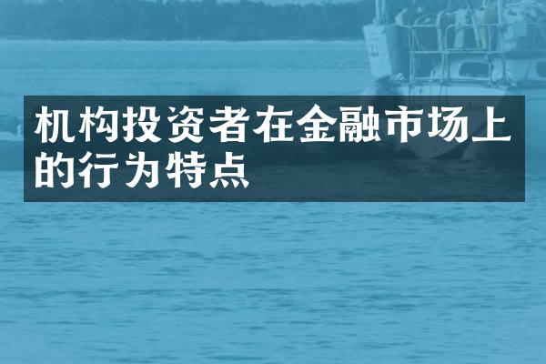 机构投资者在金融市场上的行为特点