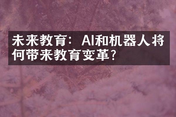 未来教育：AI和机器人将如何带来教育变革？