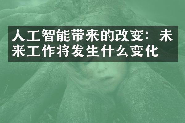 人工智能带来的改变：未来工作将发生什么变化？