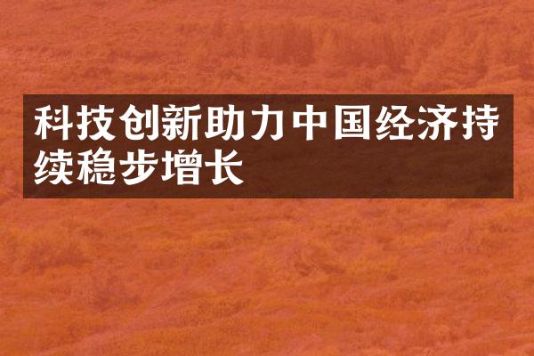 科技创新助力中国经济持续稳步增长