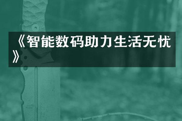 《智能数码助力生活无忧》