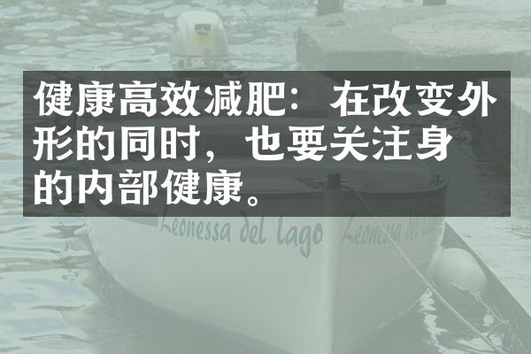 健康高效减肥：在改变外形的同时，也要关注身体的内部健康。