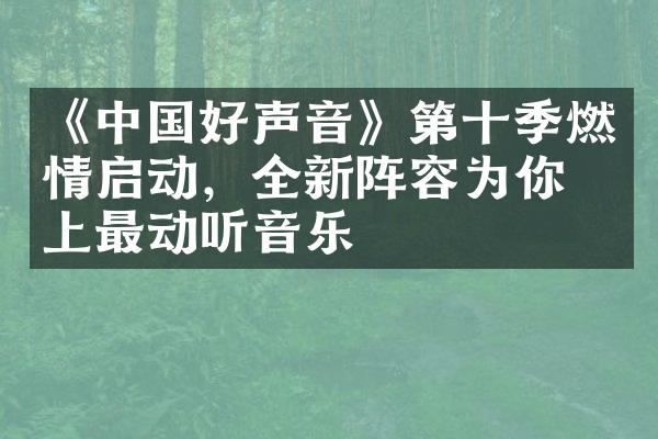 《好声音》第十季燃情启动，全新阵容为你献上最动听音乐