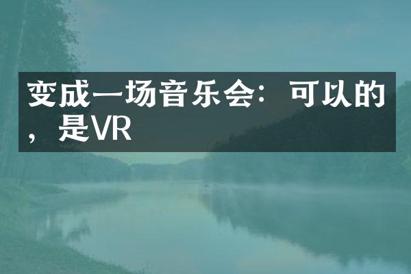 变成一场音乐会：可以的，是VR