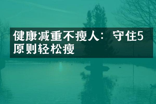 健康减重不瘦人：守住5个原则轻松瘦