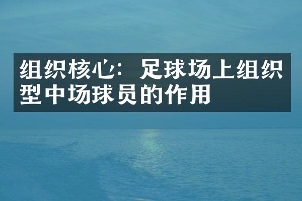 组织核心：足球场上组织型中场球员的作用