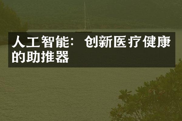 人工智能：创新医疗健康的助推器