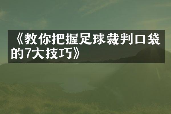 《教你把握足球裁判口袋的7技巧》