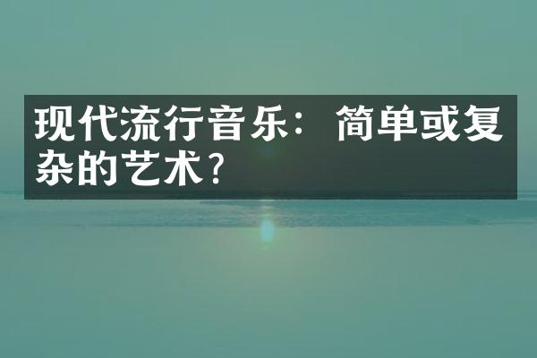 现代流行音乐：简单或复杂的艺术？