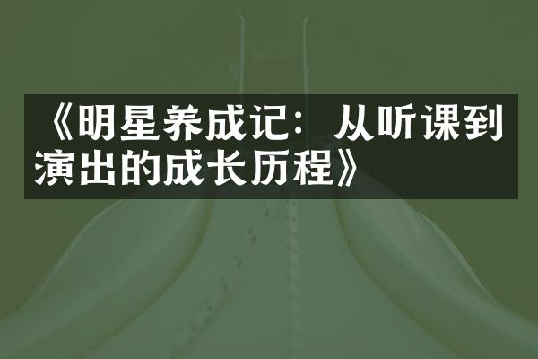 《明星养成记：从听课到演出的成长历程》