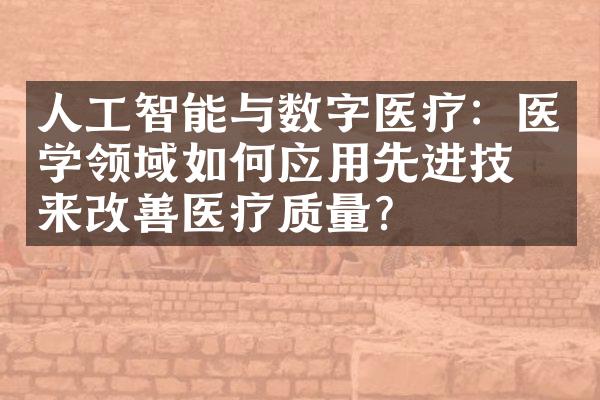 人工智能与数字医疗：医学领域如何应用先进技术来改善医疗质量？