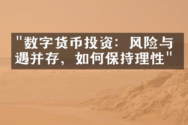 "数字货币投资：风险与机遇并存，如何保持理性"