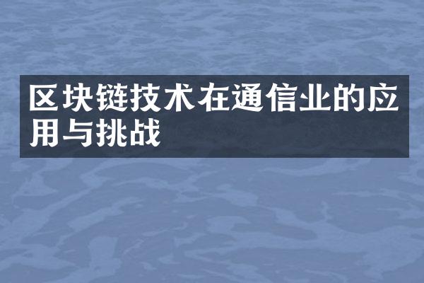 区块链技术在通信业的应用与挑战