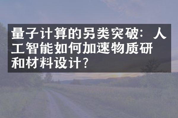 量子计算的另类突破：人工智能如何加速物质研究和材料设计？