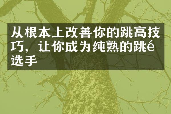 从根本上改善你的跳高技巧，让你成为纯熟的跳高选手