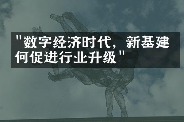 "数字经济时代，新基建如何促进行业升级"