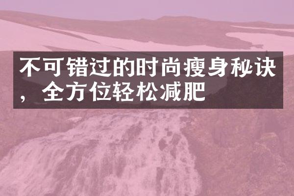 不可错过的时尚瘦身秘诀，全方位轻松减肥